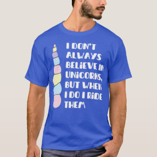 Ik geloof niet altijd in eenhoorns, maar als ik da t-shirt