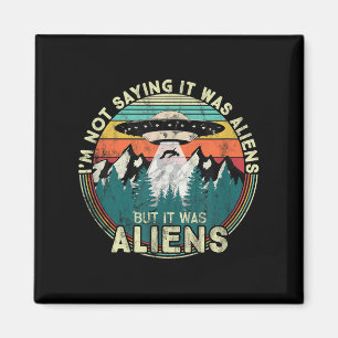 Ik Gezegde niet dat het aliens waren - Funny UFO Magneet