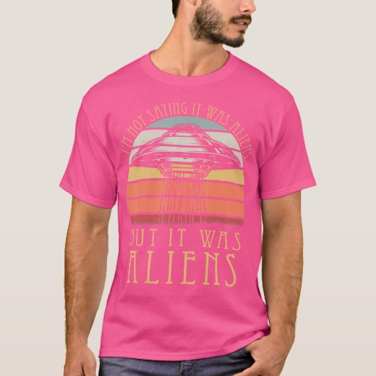 Ik Gezegde niet dat het aliens waren, maar het was T-shirt (Voorkant)