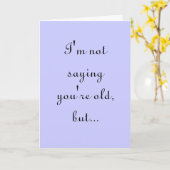 IK GEZEGDE NIET DAT JE OUD BENT, MAAR... KAART (Gele Bloem)