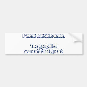 Ik ging één keer buiten.  Grafische kaart was ni Bumpersticker