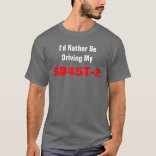Ik ging liever mijn SD45T-2 rijden T-shirt