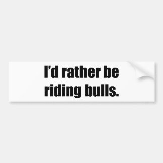 Ik ging liever stieren berijden bumpersticker