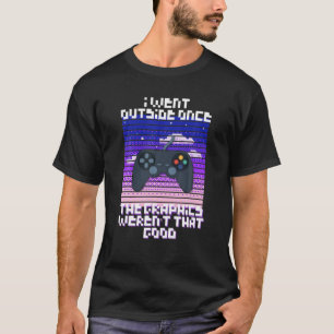 Ik ging naar buiten zodra de graphics niet zo goed t-shirt