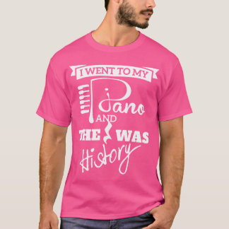 Ik ging naar mijn piano en de rest is geschiedenis t-shirt