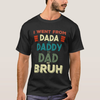 Ik ging van Dada naar papa naar papa en naar Bruh T-shirt