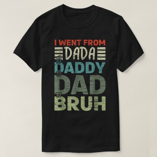 Ik ging van Dada naar papa naar papa en naar Bruh  T-shirt (Design voorkant)