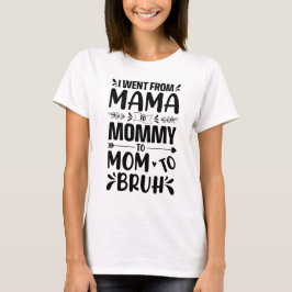 Ik ging van mama naar mama naar Bruh T-shirt