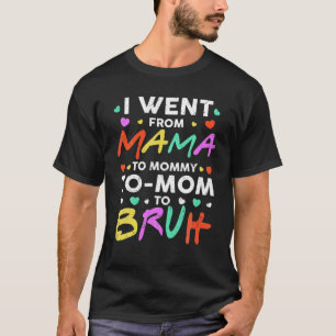 Ik ging van mama naar mama naar mama... naar Bruh  T-shirt