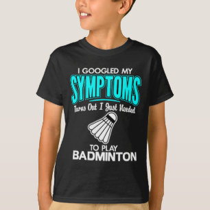 Ik googelde mijn symptomen om Badminton 1 te spele T-shirt