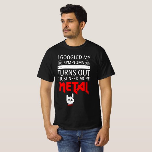 Ik google mijn symptomen gewoon meer metaal nodig t-shirt (Voorkant volledig)