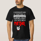 Ik google mijn symptomen gewoon meer metaal nodig t-shirt (Voorkant)