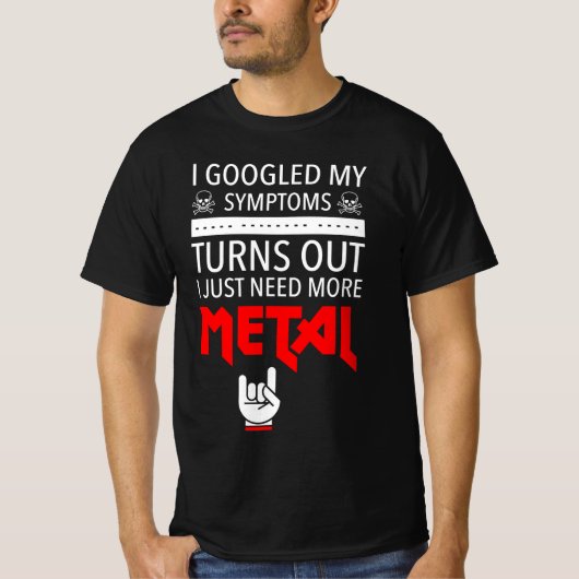 Ik google mijn symptomen gewoon meer metaal nodig t-shirt (Voorkant)