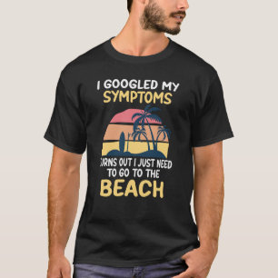 Ik Googlede Mijn Symptomen Bleek Ik Gewoon Strand T-shirt
