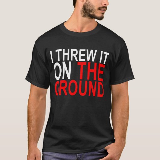 Ik gooide het op de grond T-Shirt.png T-shirt (Voorkant)