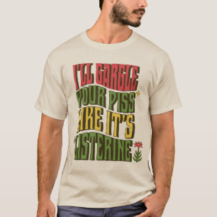 Ik gorgel je pis als het Listerine was  T-shirt