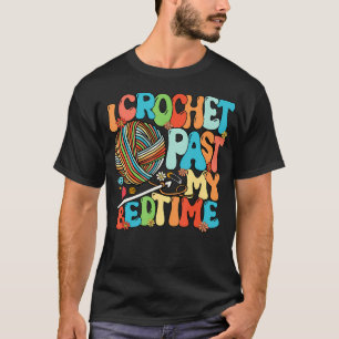 Ik Haak Voorbij Mijn Bedtijd Haken Haakwerk Breien T-shirt