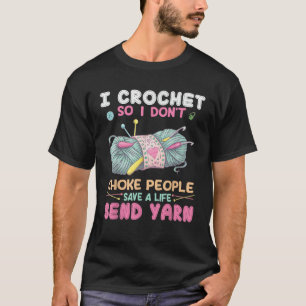 Ik Haak zodat ik Mensen niet Wurg Sla een Leven Re T-shirt