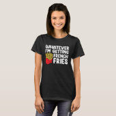 Ik haal Franse Fries Fast Food Franse Fry T-shirt (Voorkant volledig)