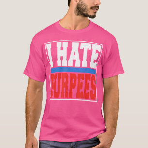 Ik haat Burpees Gym Fitness Bodybuilding T-shirt