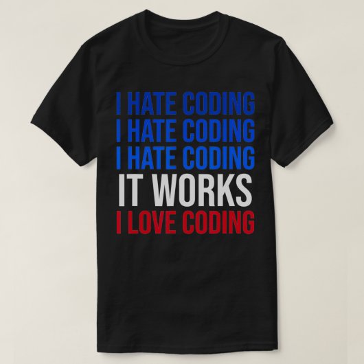 Ik haat coderen Het werkt Ik hou van coderen Grapp T-shirt (Design voorkant)