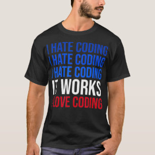 Ik haat coderen Het werkt Ik hou van coderen Grapp T-shirt