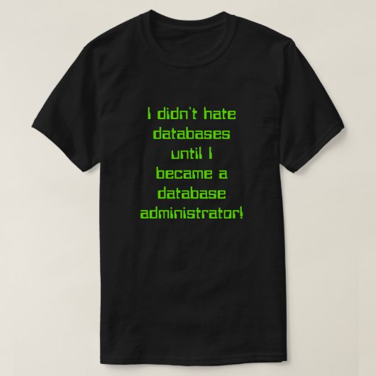 "Ik haat databases pas ..." T-shirt (Design voorkant)