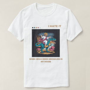 Ik haat het als Jezus op dinosauriërs rijdt in mij T-shirt