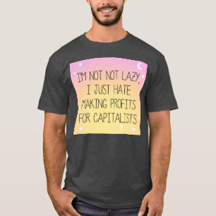 Ik haat het maken van winst voor kapitalisten t-shirt