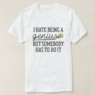 Ik haat het om een Genius te zijn T-shirt
