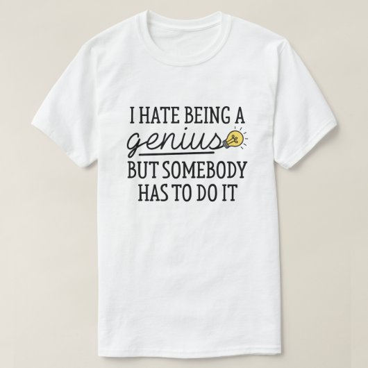 Ik haat het om een Genius te zijn T-shirt (Design voorkant)