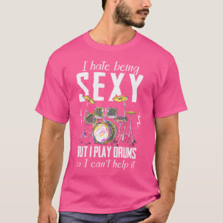 Ik haat het om sexy te zijn, maar ik speel drumspe t-shirt