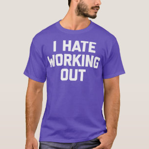 Ik haat het uitwerken van grappig gezegde sarcasti t-shirt