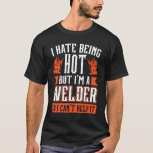 Ik haat het warm zijn, maar ik ben een lasser dus  t-shirt
