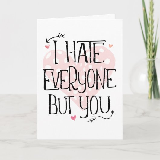 Ik haat iedereen behalve jij Valentijnsdag Kaart (Voorkant)