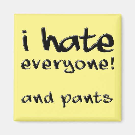 Ik haat iedereen en pants Funny Fridge Magnet (Voorkant)