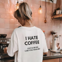 Ik haat koffie, grapje, kun je het je voorstellen