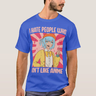Ik haat mensen die geen anime leuk vinden Funny An T-shirt
