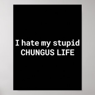 Ik haat mijn stom Chungus leven, grappige meme  Poster