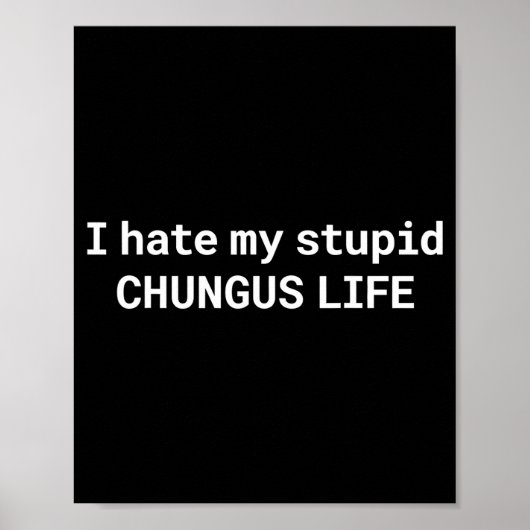 Ik haat mijn stom Chungus leven, grappige meme  Poster (Voorkant)