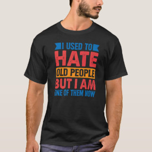 Ik haat oude mensen, maar ik ben er nu een van. t-shirt