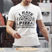 Ik haat Pizza alleen maar... kan je je voorstellen T-shirt