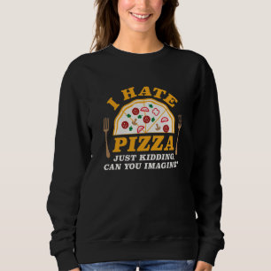 Ik haat Pizza alleen maar... kan je je voorstellen Trui