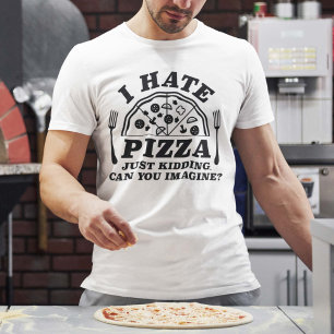 Ik haat pizza, grapje, kun je je dat voorstellen t-shirt