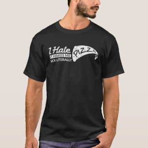 Ik haat pizza, het maakt me echt ziek, letterlijk t-shirt