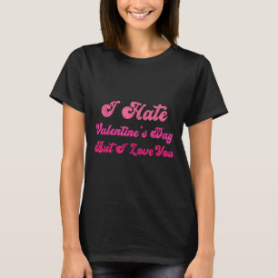 Ik haat valentijnsdag maar ik hou van jou grappige t-shirt