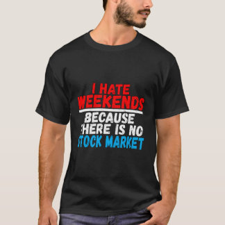 Ik haat weekends omdat er geen beurs is t-shirt