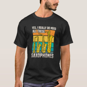 Ik had al deze saxofoons nodig t-shirt