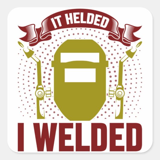 IK HAD HET GEHELD, Funny Welder Quote Vierkante Sticker (Voorkant)