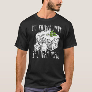 Ik had liever Tofu dan Nofu Foodie Bean Curd om T-shirt